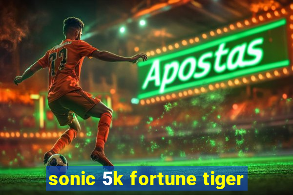 sonic 5k fortune tiger